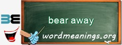 WordMeaning blackboard for bear away